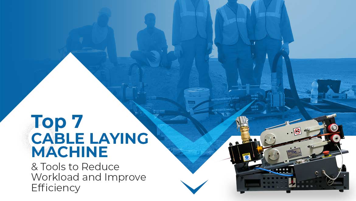 Top 7 Cable Laying Machine & Tools to Reduce Workload and Improve Efficiency