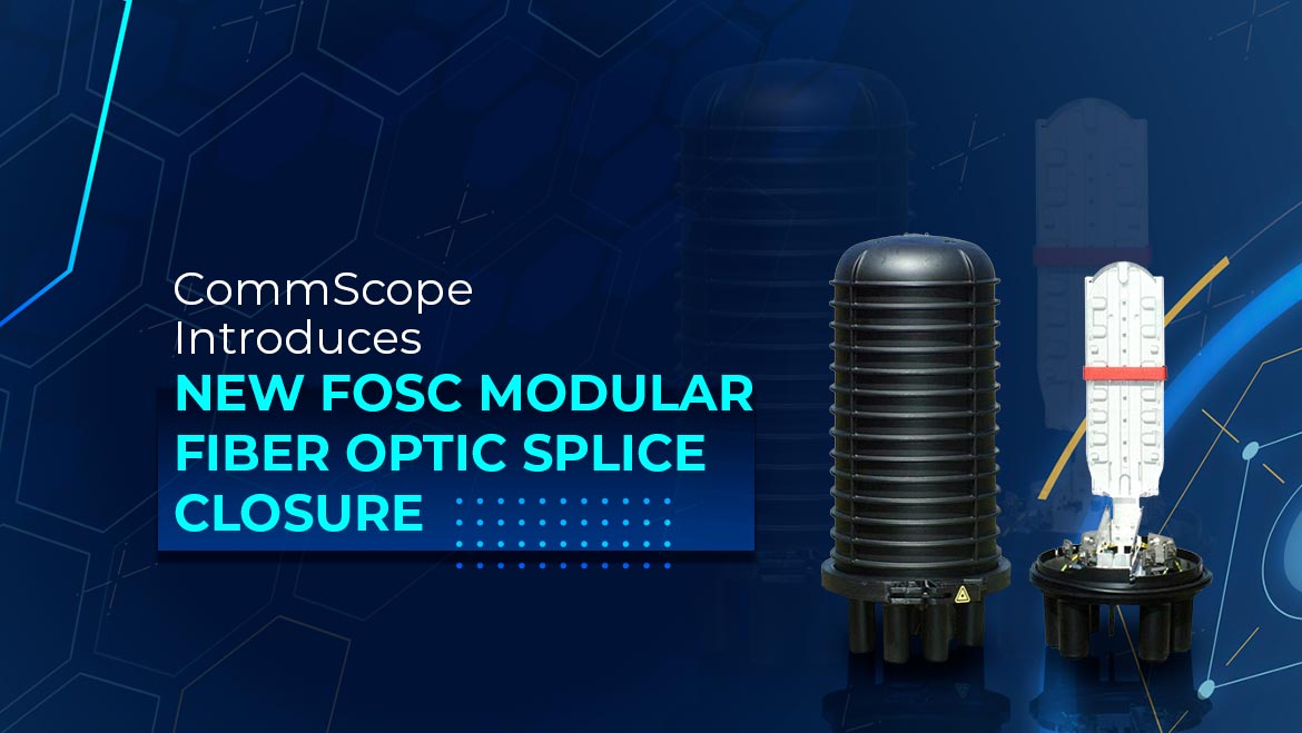 CommScope Introduces New FOSC Modular Fiber Optic Splice Closure